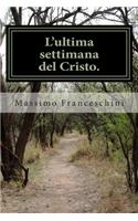 L'ultima settimana del Cristo.