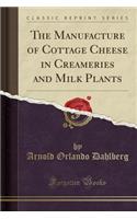 The Manufacture of Cottage Cheese in Creameries and Milk Plants (Classic Reprint)
