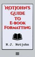 Notjohn's Guide to E-book Formatting: Ten Steps to Getting Your Book Ready to Sell Online