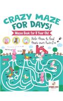 Crazy Maze for Days! Mazes Book for 8 Year Old