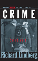Return Again to the Scene of the Crime: A Guide to Even More Infamous Places in Chicago(English)