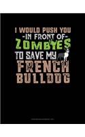 I Would Push You In Front Of Zombies To Save My French Bulldog: Storyboard Notebook 1.85:1(1172 Storyboard Notebook 1.85:1)