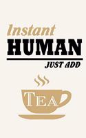 Instant Human - Just Add Tea: Funny Tea Lovers Journal Notebook, 6 x 9 Inches,120 Lined Writing Pages, Matte Finish