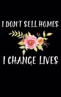 I Don't Sell Homes I Change Lives