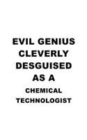 Evil Genius Cleverly Desguised As A Chemical Technologist: New Chemical Technologist Notebook, Chemical Techno Worker Journal Gift, Diary, Doodle Gift or Notebook - 6 x 9 Compact Size, 109 Blank Lined Pages