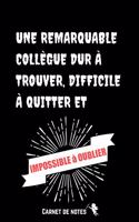 Une remarquable collègue dur à trouver, difficile à quitter et Impossible à Oublier: Carnet De Notes - Cadeau original de départ collègue travail pour femme - carnet de note amitié - 120 Pages Avec Pages Lignées - Papier de qualité -