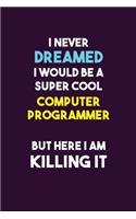 I Never Dreamed I would Be A Super Cool Computer Programmer But Here I Am Killing It
