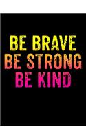 Be Brave Be Strong Be Kind
