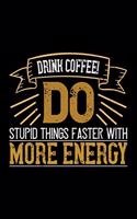 Drink Coffee! Do Stupid Things Faster With More Energy