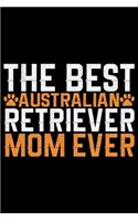 The Best Australian Retriever Mom Ever: Cool Australian Retriever Dog Journal Notebook - Australian Retriever Gifts - Funny Australian Retriever Dog Notebook - Australian Retriever Owner G