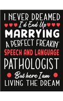 i never dreamed i'd end up marrying a perfect freakin Speech and Language Pathologist But Here I am Living The Dream: notebook journal funny Valentine SLP gift