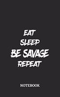 Eat Sleep Be Savage Repeat Notebook: 6x9 inches - 110 lined pages - Greatest accessory for the best - Gift, Present Idea