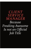 Client Service Manager Because Freaking Awesome Is Not An Official Job Title: Career journal, notebook and writing journal for encouraging men, women and kids. A framework for building your career.