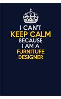 I Can't Keep Calm Because I Am A Furniture Designer: Career journal, notebook and writing journal for encouraging men, women and kids. A framework for building your career.