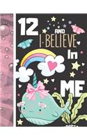 12 And I Believe In Me: College Ruled Narwhal Gift For Girls Age 12 Years Old - Writing School Notebook To Take Down Teachers Notes