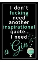 I don't fucking need another inspirational quote... I need a gin: Perfect Gift For Party Lovers, 120 Pages Blank Lined Notebook With Custom Soft Cover, 6 x 9, Ideal For Notes, Office, Homework And Much More!