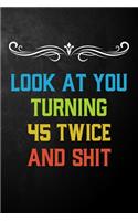 Look At You Turning 45 Twice And Shit: Funny 90th Birthday Gift Journal / Humor 90 Year Old Gag Notebook ( 6 x 9 - 120 Blank Lined Pages )