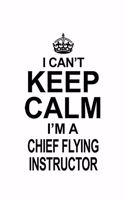 I Can't Keep Calm I'm A Chief Flying Instructor: Personal Chief Flying Instructor Notebook, Journal Gift, Diary, Doodle Gift or Notebook - 6 x 9 Compact Size- 109 Blank Lined Pages