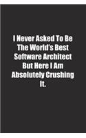 I Never Asked To Be The World's Best Software Architect But Here I Am Absolutely Crushing It.: Lined notebook