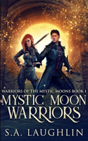 Mystic Moon Warriors (Warriors Of The Mystic Moons Book 1)