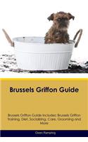 Brussels Griffon Guide Brussels Griffon Guide Includes: Brussels Griffon Training, Diet, Socializing, Care, Grooming, Breeding and More