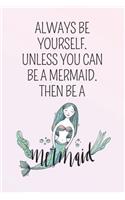 Always Be Yourself. Unless You Can Be A Mermaid. Then Be A Mermaid.: (6X9 Cute Notebook for Girls)