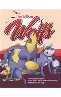 How to Draw Wolfs: The Easy Step-By-Step Guide to Draw Wolves - The Best Book for Drawing Wolves