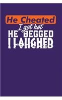 He Cheated I Got Hot He Begged I Laughed: Dark Purple, White & Orange Design, Blank College Ruled Line Paper Journal Notebook for Ladies and Guys. (Valentines and Sweetest Day 6 x 9 inch Com