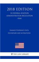 Damage Tolerance Data for Repairs and Alterations (US Federal Aviation Administration Regulation) (FAA) (2018 Edition)