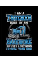 I Am A Trucker Because I Don'T Mind Hardwork If I Wanted To Do Something Easy I'D Call Your Mom