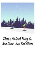 There's No Such Thing as Bad Snow, Just Bad Skiers: Gift Journal Notebook for Skiiers, Powder Hounds and Rippers