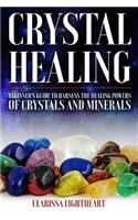 Crystal Healing - Beginner's Guide to Harness the Healing Powers of Crystals and Minerals