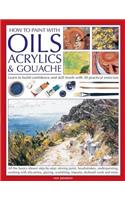 How to Paint with Oils, Acrylics and Gouache: Learn to Build Confidence and Skill Levels with 30 Practical Exercises