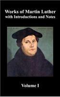 Works of Martin Luther, Volume 1. [Luther's Prefaces to His Works, the Ninety-Five Theses (Together with Related Letters), Treatise on the Holy Sacram