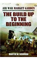 Air War Market Garden Volume 1: The Build Up to the Beginning