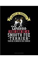 Always Be Yourself Unless You Can Be a Smooth Fox Terrier Then Be a Smooth Fox Terrier