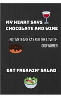 My Heart Says Chocolate and Wine But My Jeans Say for the Love of God Women, Eat Freakin' Salad: Gifts Notebook / Journal (6''x9'')