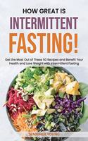 How Great Is Intermittent Fasting!: Get the Most Out of These 50 Recipes and Benefit Your Health and Lose Weight with Intermittent Fasting