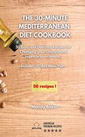The 30-Minute Mediterranean Diet Cookbook: 50 Easy and Delicious Recipes for Changing your Lifestyle and Improve your Health. 30 Days Meal Plan Included.
