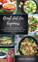 Renal diet for beginners: Low Potassium, Low Sodium And Phosphorus Healthy and Wholesome Recipes to Manage Kidney Disease and Avoid Dialysis
