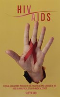 Ethical Challenges Involved in the Treatment and Control of HIV AIDS An Analytical Study in Medical Ethics