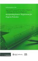 Approved Document B: Fire Safety: v. 2: Buildings Other Than Dwellinghouses: Incorporating Insurers' Requirements for Property Protection