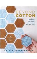 Beyond Cotton: Making by Hand: Stamp, Print, Dye & Paint 18 Modern Mixed Media Sewing Projects