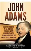 John Adams: A Captivating Guide to an American Founding Father Who Served as the Second President of the United States of America