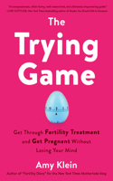 Trying Game: Get Through Fertility Treatment and Get Pregnant Without Losing Your Mind
