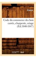 Code Du Commerce Des Bois Carrés, Charpente, Sciage (Éd.1840-1847): (Sciences Sociales)