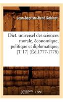 Dict. Universel Des Sciences Morale, Économique, Politique Et Diplomatique [T 17] (Éd.1777-1778)