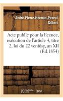 Acte Public Pour La Licence, Exécution de l'Article 4, Titre 2, Loi Du 22 Ventôse, an XII 1854