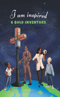 I Am Inspired: 6 Bold Inventors