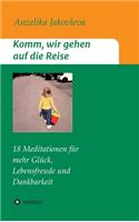 Komm, wir gehen auf die Reise: 18 Meditationen für mehr Glück, Lebensfreude und Dankbarkeit